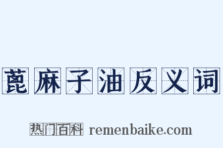 蓖麻子油反义词是什么意思的图片